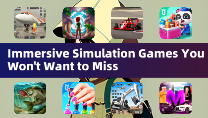 Immersive Simulation Games You Won't Want to Miss